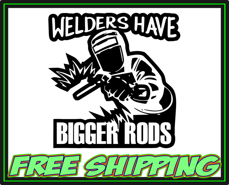 Welders Have Bigger Rods - Vinyl Decal Sticker