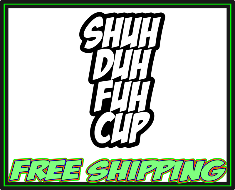Shuh duh Fuh Cup - Vinyl Decal Sticker