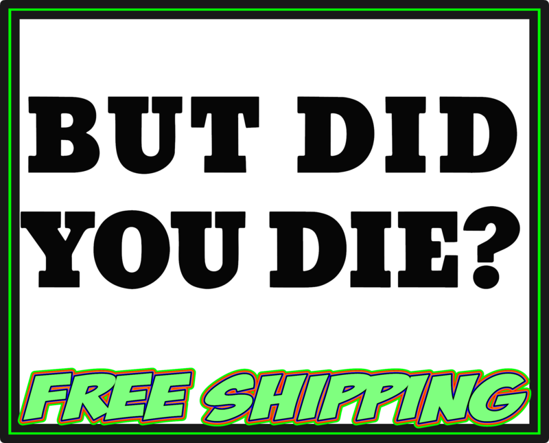 But Did You Die? Vinyl Decal Sticker