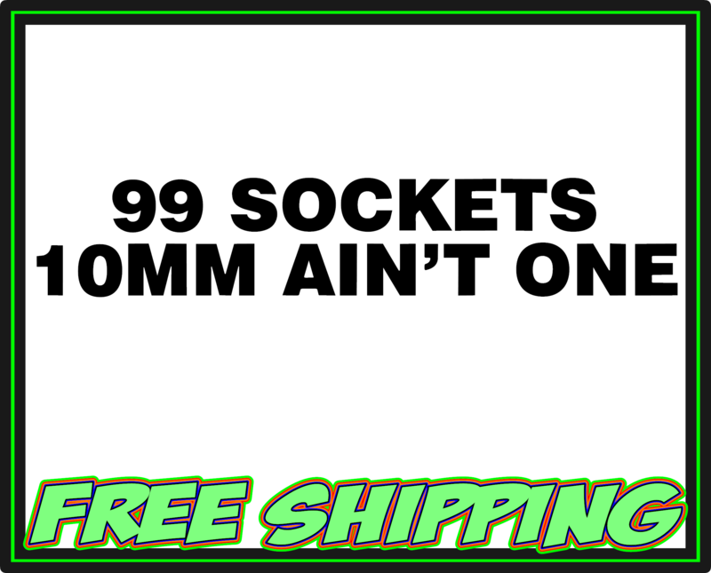 I Got 99 Sockets 10mm Ain&#39;t One Vinyl Decal Sticker