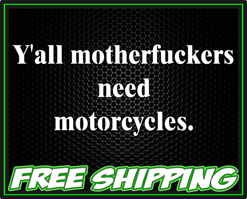Y&#39;all Motherfuckers Need Motorcycles - Vinyl Decal Sticker