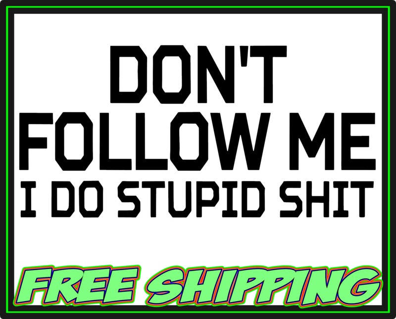 Don't Follow Me I Do Stupid Shit Vinyl Decal Sticker