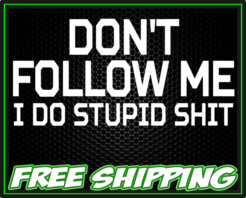 Don&#39;t Follow Me I Do Stupid Shit Vinyl Decal Sticker