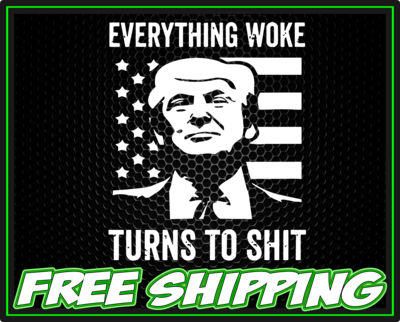 Trump Everything Woke Turns To Shit Vinyl Decal Sticker - Truck Car Window Slap
