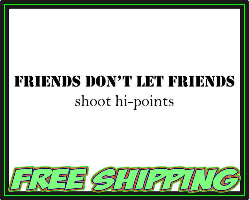 Friends Don't Let Friends Shoot Hi-Points Vinyl Decal Sticker - Truck Car Window Slap