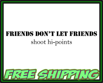 Friends Don't Let Friends Shoot Hi-Points Vinyl Decal Sticker - Truck Car Window Slap