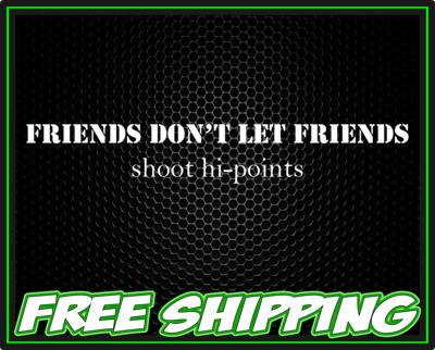 Friends Don&#39;t Let Friends Shoot Hi-Points Vinyl Decal Sticker - Truck Car Window Slap