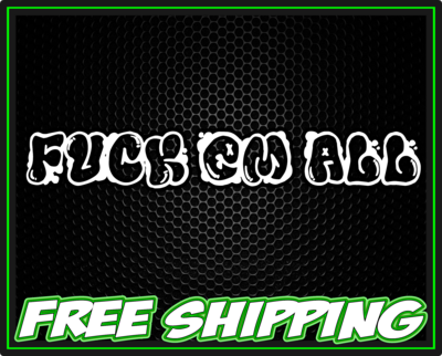 FUCK EM ALL Vinyl Window Decal Sticker