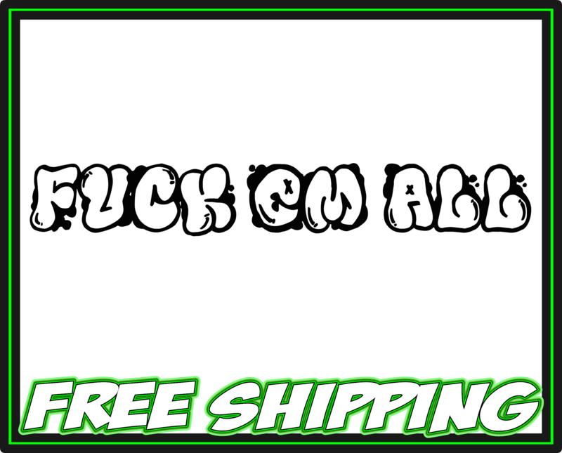 FUCK EM ALL Vinyl Window Decal Sticker