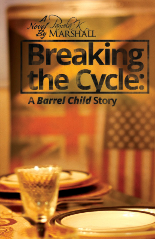 Breaking The Cycle: A Barrel Child Story By Pamela K. Marshall