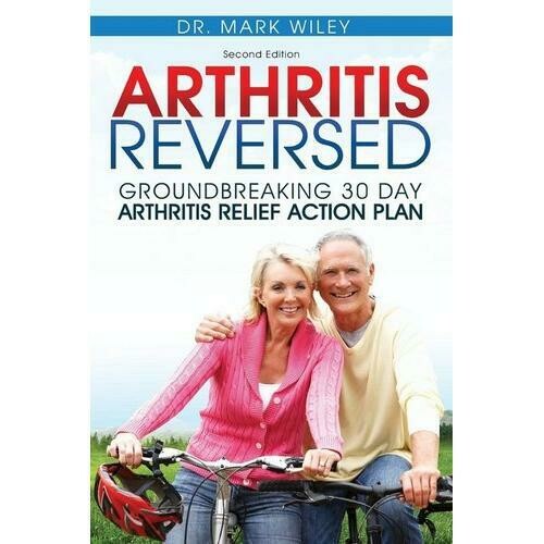 Arthritis Reversed Groundbreaking 30 Day Relief Action Plan Book Dr Mark Wiley
