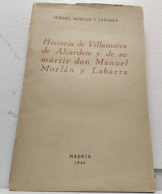 Historia de Villanueva de Alcardete y de su mártir don Manuel Morlán y Labarra. Autor: Morlan y Labarra, Miguel