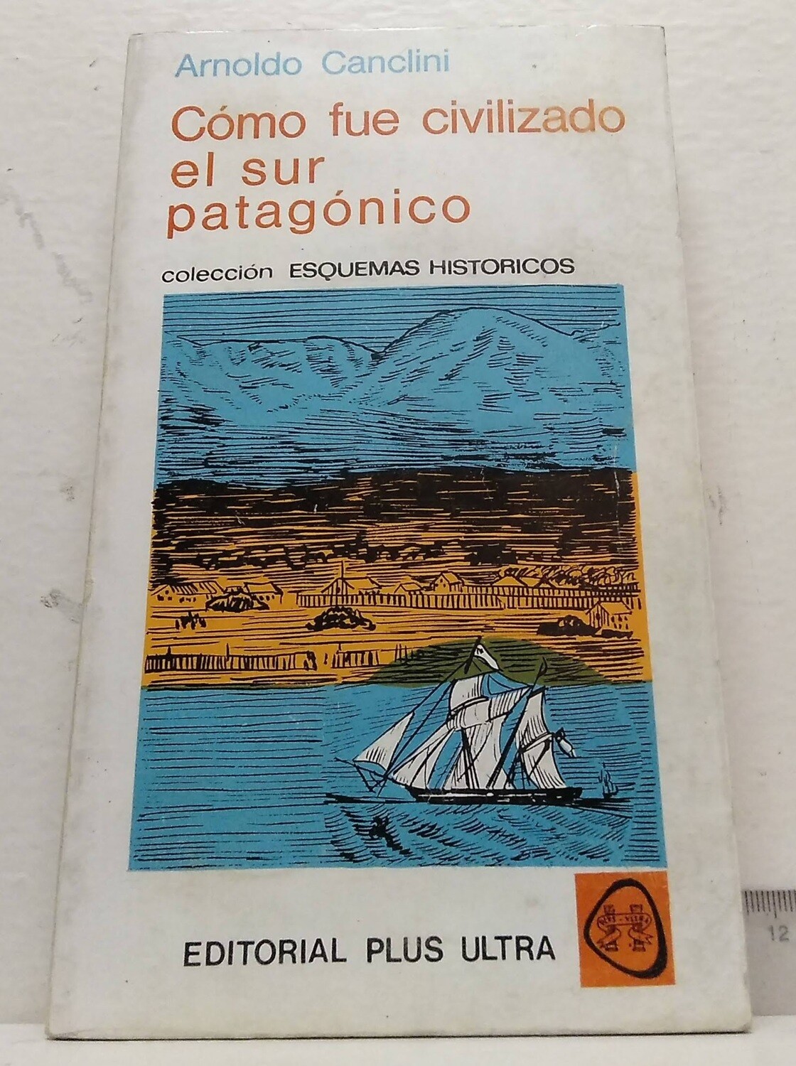 Cómo fue civilizado el Sur Patagónico. Autor: Canclini, Arnoldo