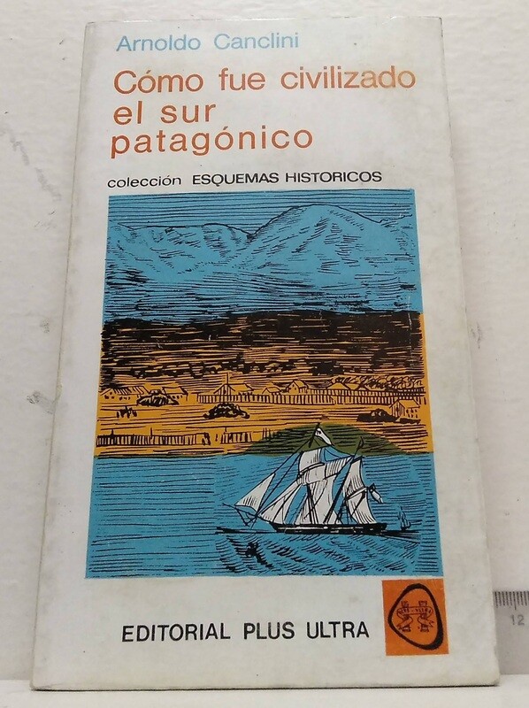 Cómo fue civilizado el Sur Patagónico. Autor: Canclini, Arnoldo