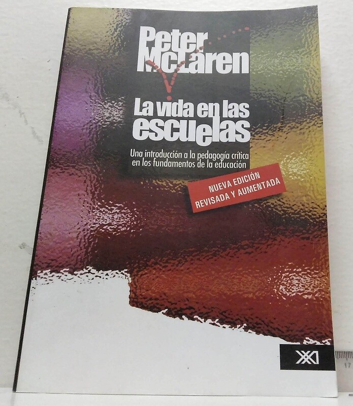 La Vida en las Escuelas / Una introducción a la pedagogía crítica en los fundamentos de la educación. Autor: Mclaren, Peter