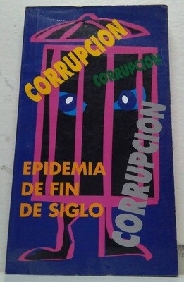 Corrupción. Epidemia de fin de siglo. Autor: Fundación “José Peralta”
