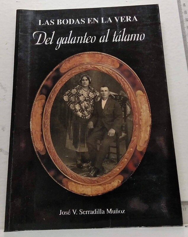 Las bodas en la Vera. Del galanteo al tálamo. Autor: Serradilla Muñoz, José V.
