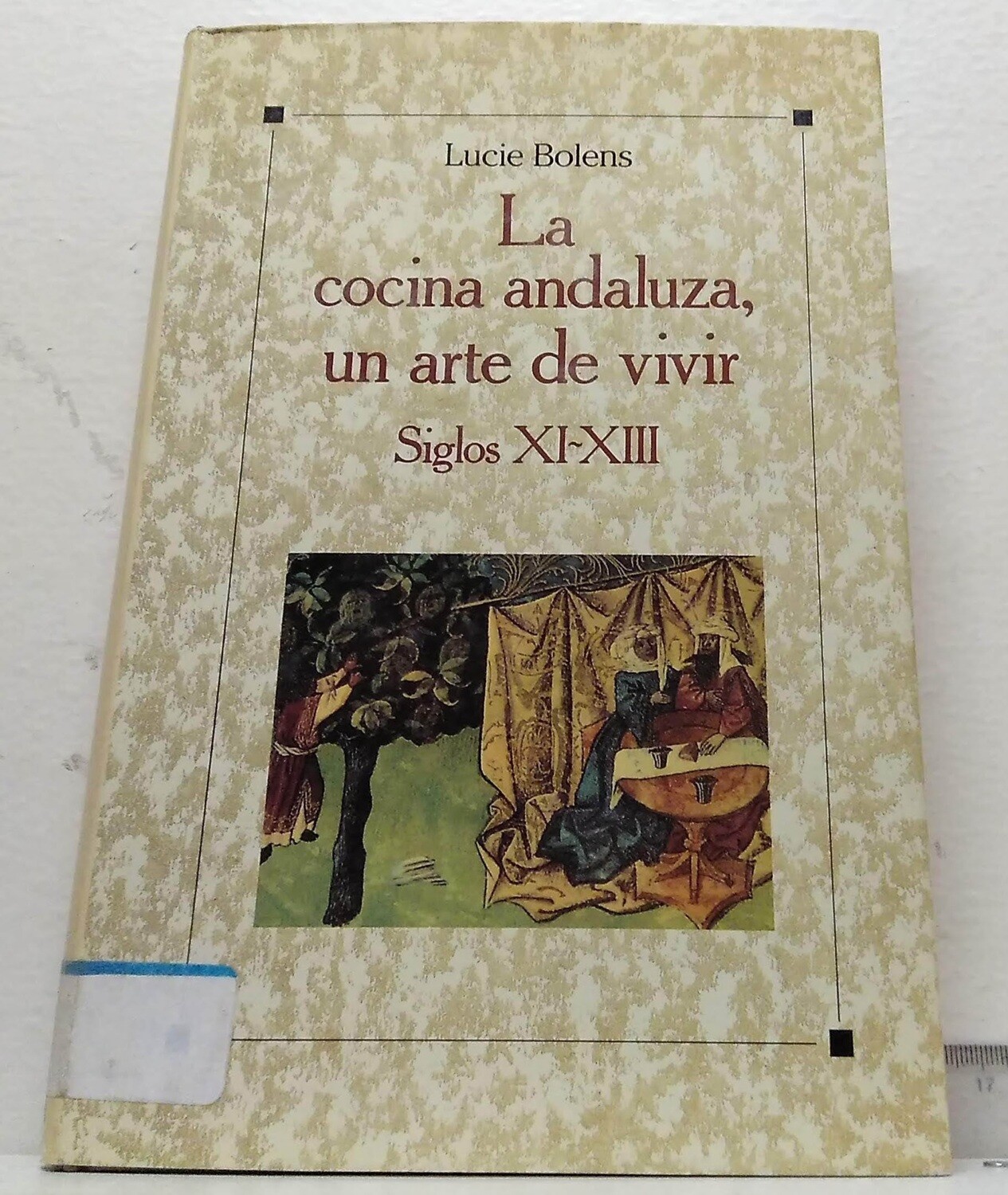 La cocina andaluza, un arte de vivir, siglos XI-XIII. Autor: Bolens, Lucie