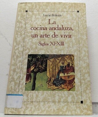 La cocina andaluza, un arte de vivir, siglos XI-XIII. Autor: Bolens, Lucie