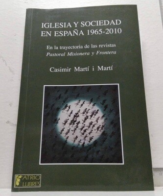 Iglesia y sociedad en España 1965 – 2010 (En la trayectoria de las revistas Pastoral, Misionera y Frontera). Autor: Martí i Martí, Casimir.