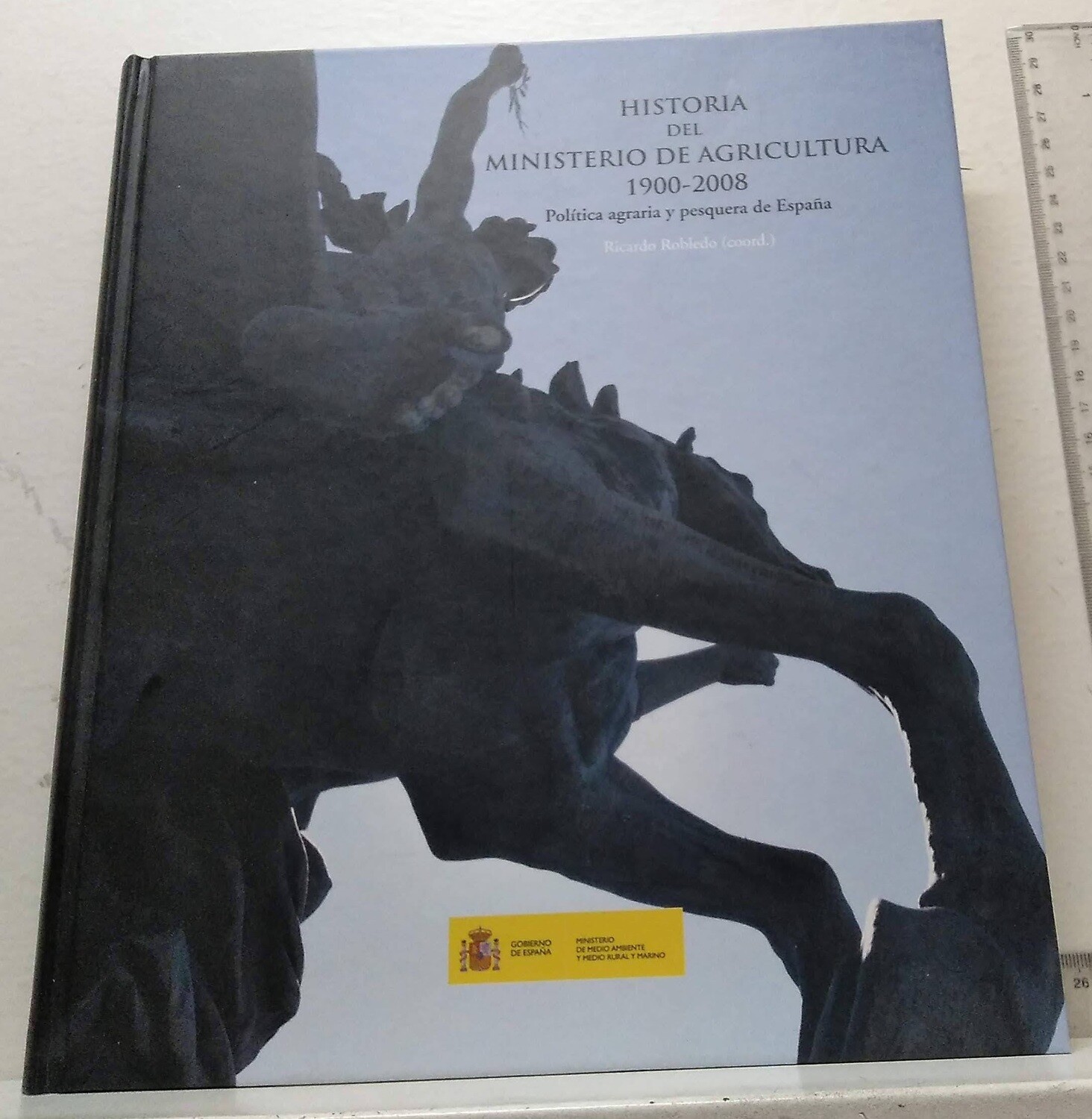 Historia del Ministerio de Agricultura (1900-2008) / Política agraria y pesquera de España. Autor: Robledo, Ricardo (Coord.) y otros