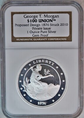 2010 $100 UNION GEORGE T. MORGAN NGC GEM PROOF PROPOSED DESIGN 1876 STRUCK 2010 PRIVATE ISSUE 1 OUNCE PURE SILVER