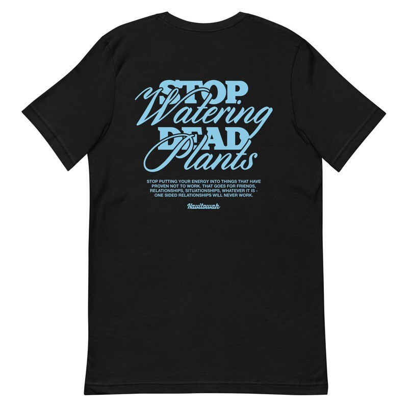 Stop Watering Dead Plants Unisex t-shirt