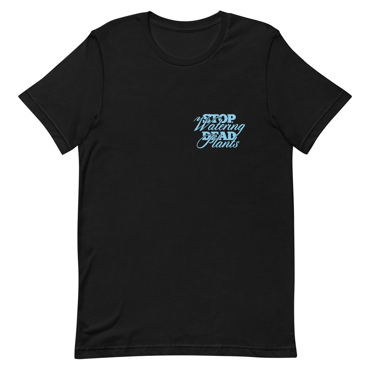 Stop Watering Dead Plants Unisex t-shirt