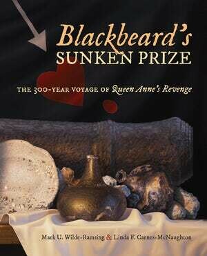 Blackbeard&#39;s Sunken Prize: The 300-Year Voyage of Queen Anne&#39;s Revenge