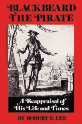 Blackbeard the Pirate: A Reappraisal of His Life and Times