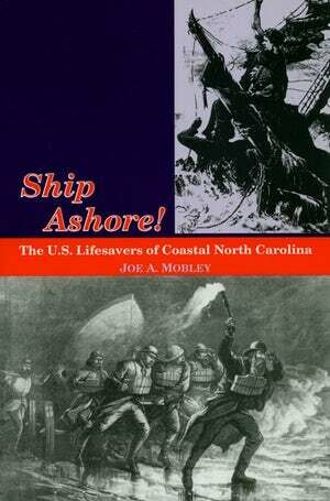 Ship Ashore! The U.S. Lifesavers of Coastal North Carolina