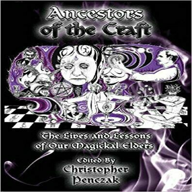 Ancestors of the Craft: The Lives and Lessons of Our Magickal Elders by Christopher Penczak