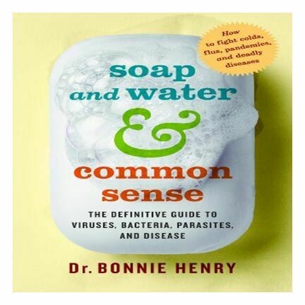 Soap and Water & Common Sense by Dr. Bonnie Henry Soap and Water & Common Sense by Dr. Bonnie Henry