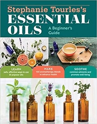 Stephanie Tourles's Essential Oils: A Beginner's Guide: Learn Safe, Effective Ways to Use 25 Popular Oils; Make 100 Aromatherapy Blends to Enhance Health; Soothe Common Ailments and Promote Well-Being