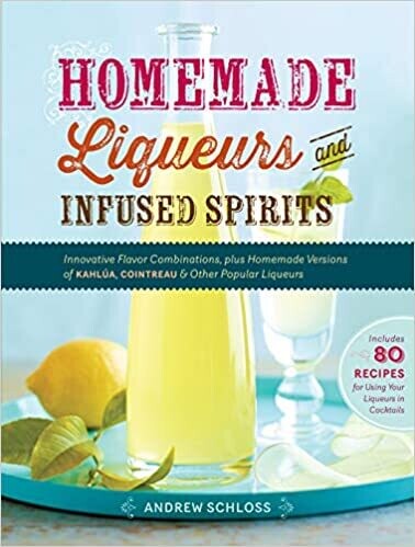 Homemade Liqueurs & Infused Spirits