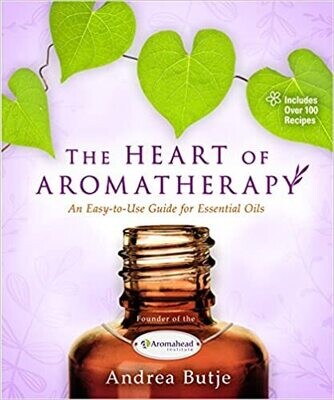 The Heart of Aromatherapy: An Easy-to-Use Guide for Essential Oils by Andrea Butje