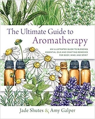 Ultimate Guide to Aromatherapy by Jade Shutes & Amy Galper