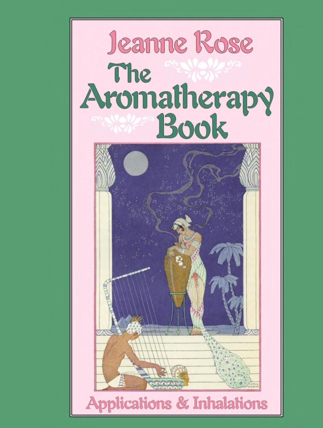 The Aromatherapy Book by Jeanne Rose