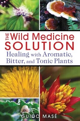 The Wild Medicine Solution
Healing with Aromatic, Bitter, and Tonic Plants by Guido Masé