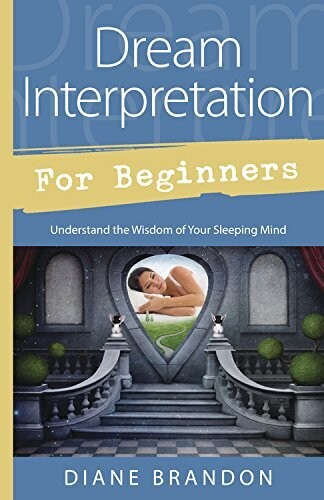 Dream Interpretation for Beginners:
Understand the Wisdom of Your Sleeping Mind by Diane Brandon