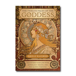 The Twelve Faces of the Goddess:
Transform Your Life with Astrology, Magick, and the Sacred Feminine
By Danielle Blackwood