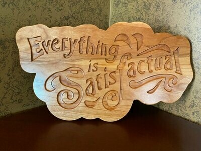 Everything is Satisfactual Hardwood Carved Sign