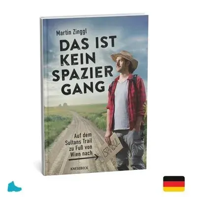 Das ist kein Spaziergang: Auf dem Sultans Trail zu Fuß von Wien nach Istanbul