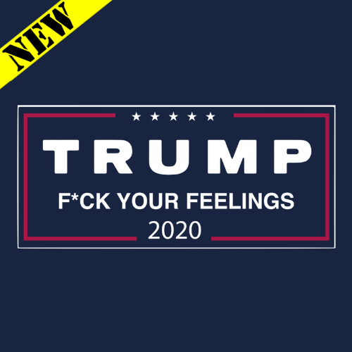 T-Shirt - Trump 2020: F*ck Your Feelings