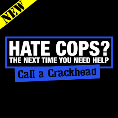 T-Shirt - Hate Cops? Call A Crackhead.
