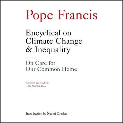 "Encyclical on Climate Change and Inequality: On Care for Our Common Home" by Pope Francis