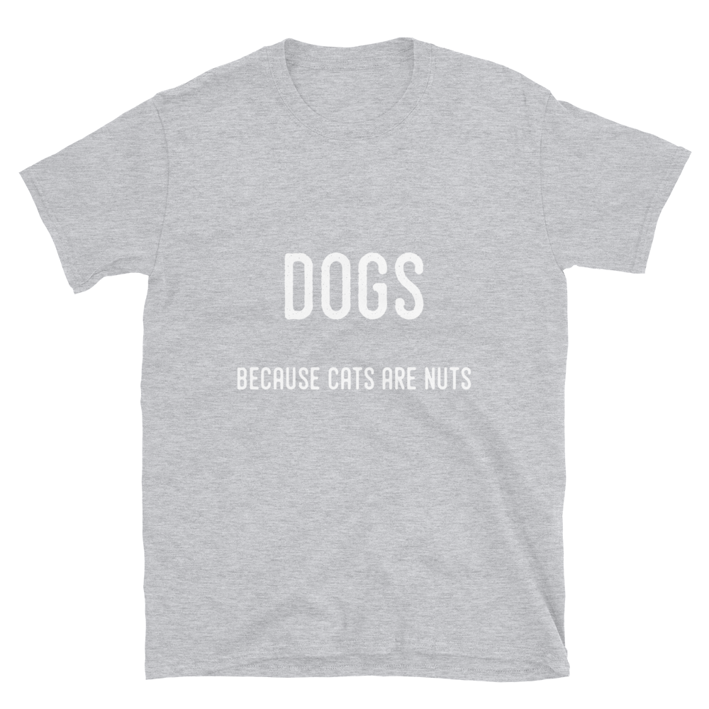 Dogs because cats are nuts ( sport grey)