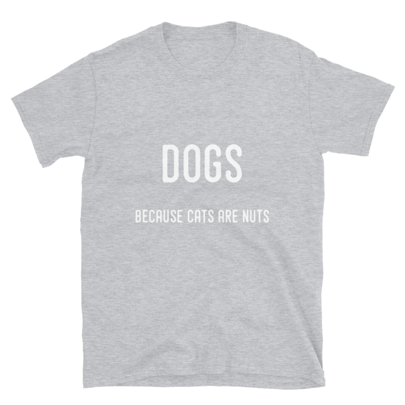 Dogs because cats are nuts ( sport grey)