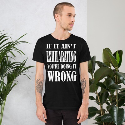 If it ain't Exhilarating you're doing it wrong Short-Sleeve Unisex T-Shirt
