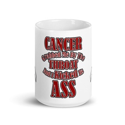 Cancer Grabbed me by the Throat and I Kicked it's ASS! White glossy mug